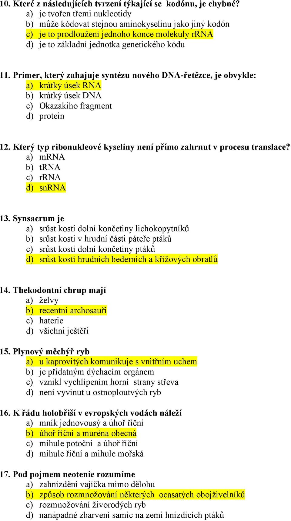 Primer, který zahajuje syntézu nového DNA-řetězce, je obvykle: a) krátký úsek RNA b) krátký úsek DNA c) Okazakiho fragment d) protein 12.