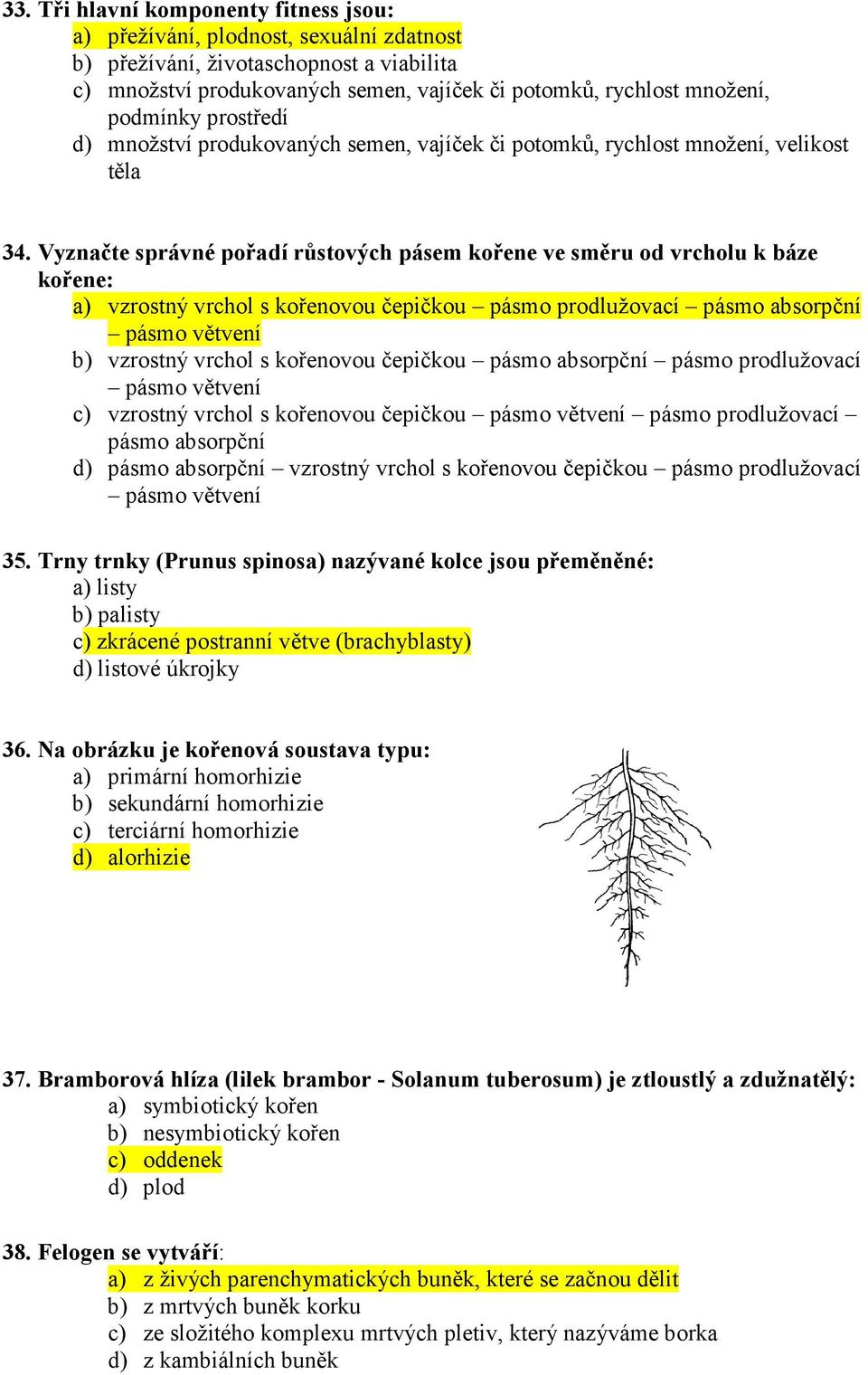 Vyznačte správné pořadí růstových pásem kořene ve směru od vrcholu k báze kořene: a) vzrostný vrchol s kořenovou čepičkou pásmo prodlužovací pásmo absorpční pásmo větvení b) vzrostný vrchol s