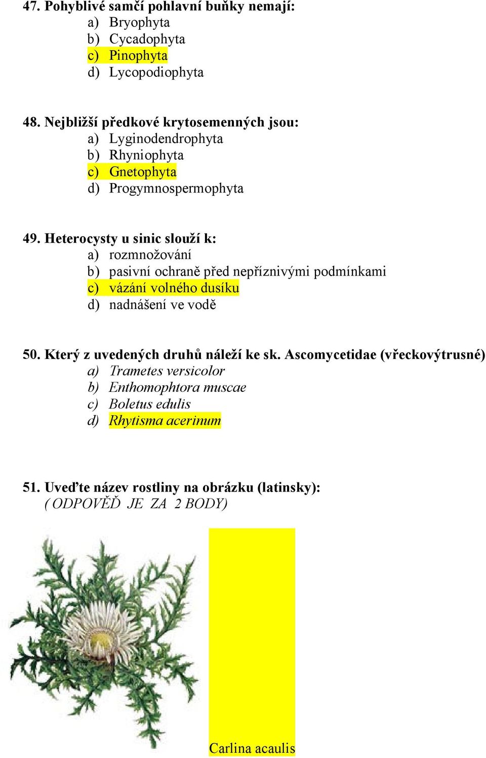 Heterocysty u sinic slouží k: a) rozmnožování b) pasivní ochraně před nepříznivými podmínkami c) vázání volného dusíku d) nadnášení ve vodě 50.