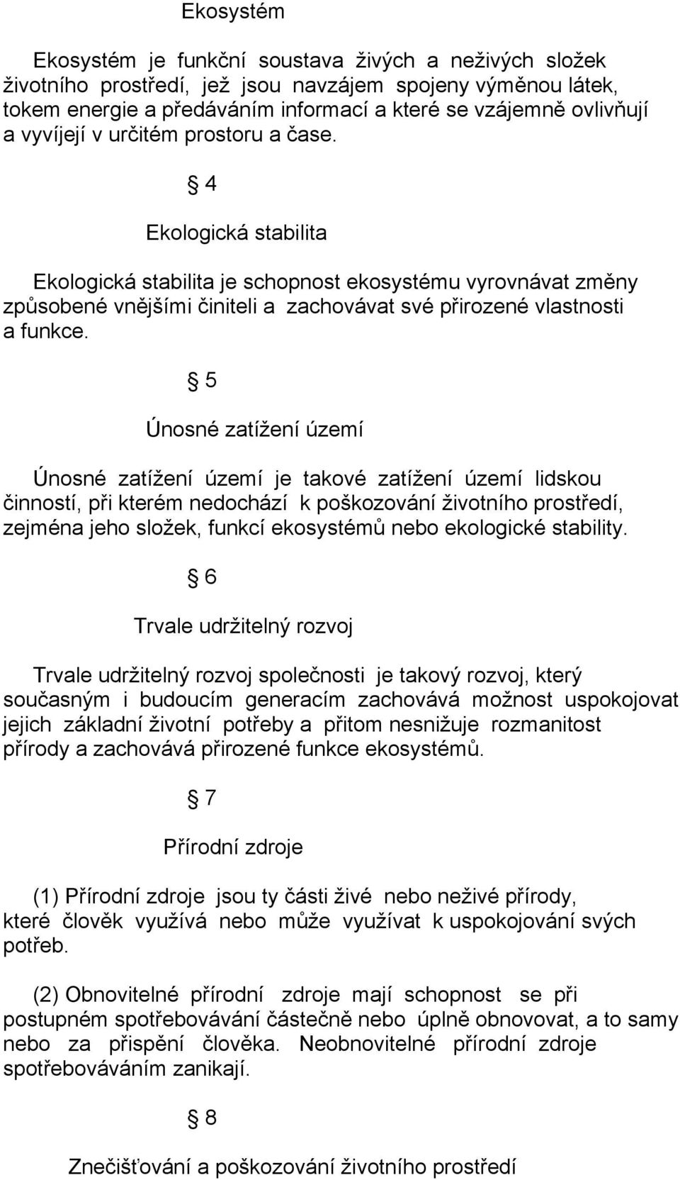 5 Únosné zatížení území Únosné zatížení území je takové zatížení území lidskou činností, při kterém nedochází k poškozování životního prostředí, zejména jeho složek, funkcí ekosystémů nebo ekologické