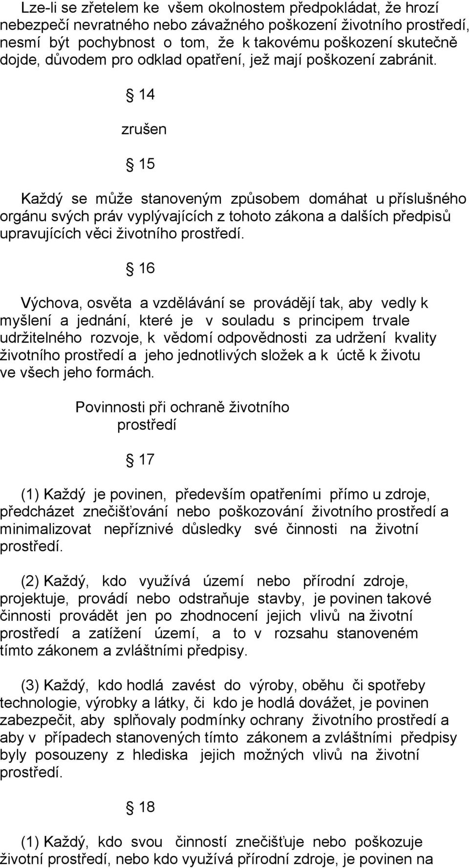 14 15 Každý se může stanoveným způsobem domáhat u příslušného orgánu svých práv vyplývajících z tohoto zákona a dalších předpisů upravujících věci životního prostředí.