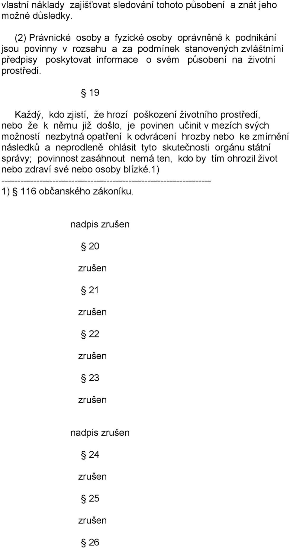 19 Každý, kdo zjistí, že hrozí poškození životního prostředí, nebo že k němu již došlo, je povinen učinit v mezích svých možností nezbytná opatření k odvrácení hrozby nebo ke zmírnění