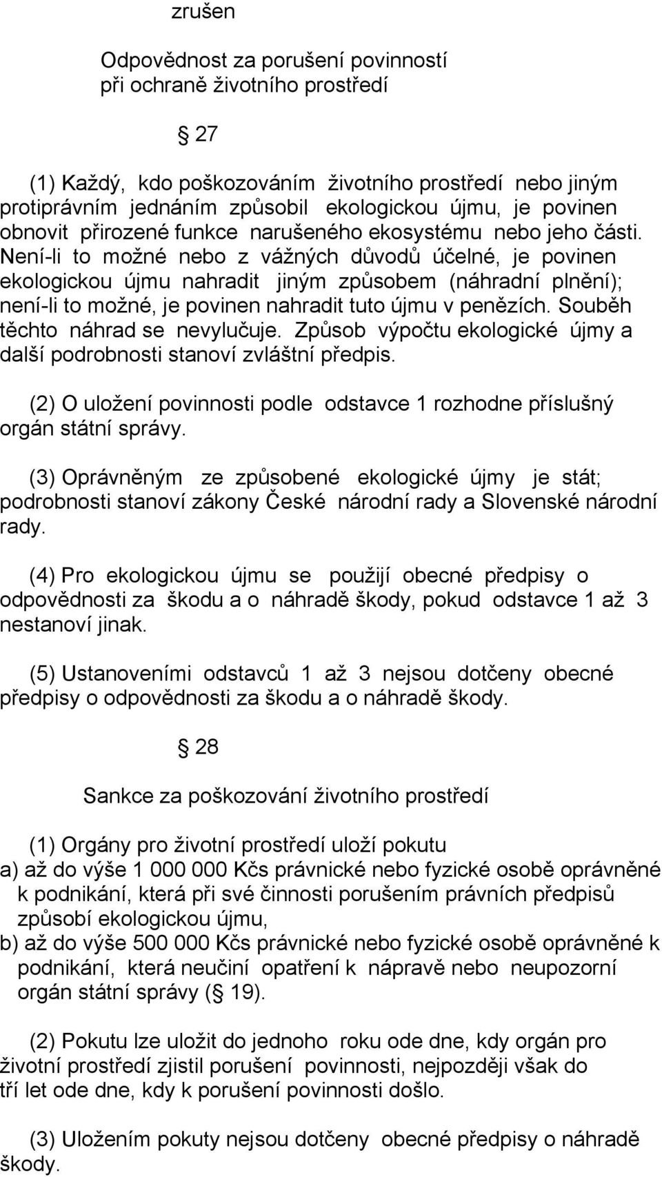 Není-li to možné nebo z vážných důvodů účelné, je povinen ekologickou újmu nahradit jiným způsobem (náhradní plnění); není-li to možné, je povinen nahradit tuto újmu v penězích.