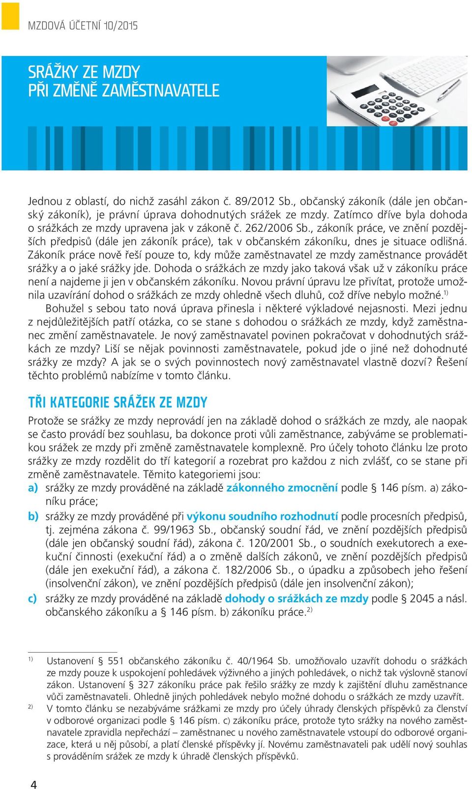 , zákoník práce, ve znění pozdějších předpisů (dále jen zákoník práce), tak v občanském zákoníku, dnes je situace odlišná.