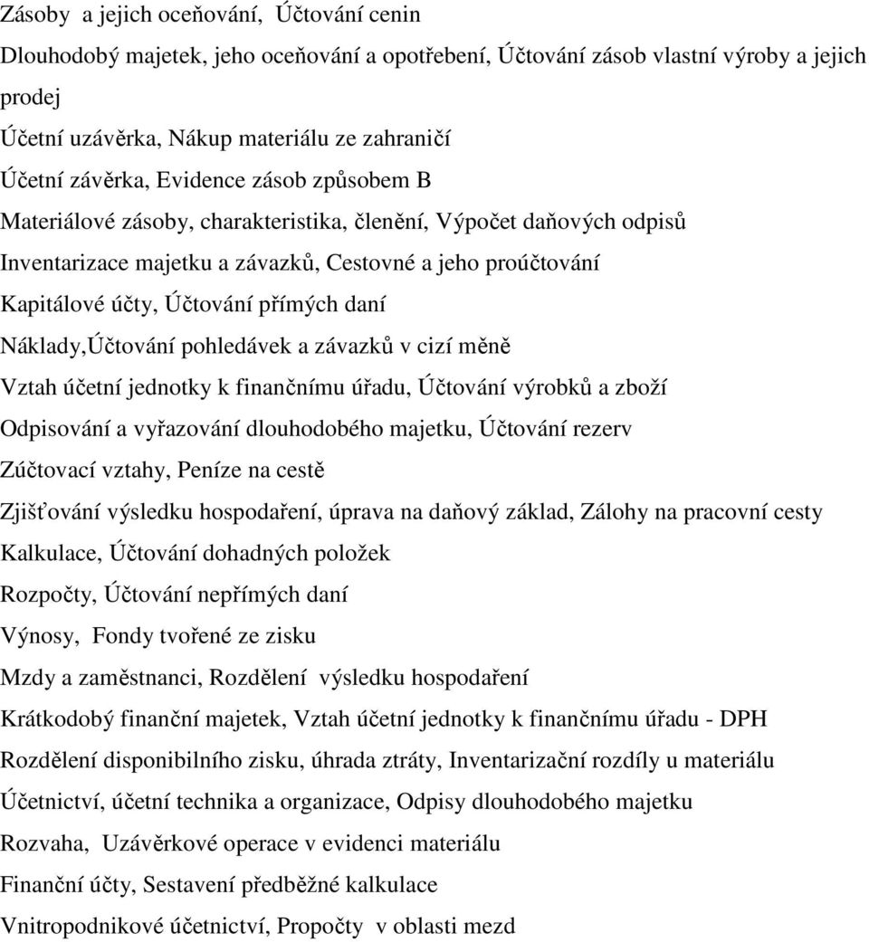 Náklady,Účtování pohledávek a závazků v cizí měně Vztah účetní jednotky k finančnímu úřadu, Účtování výrobků a zboží Odpisování a vyřazování dlouhodobého majetku, Účtování rezerv Zúčtovací vztahy,