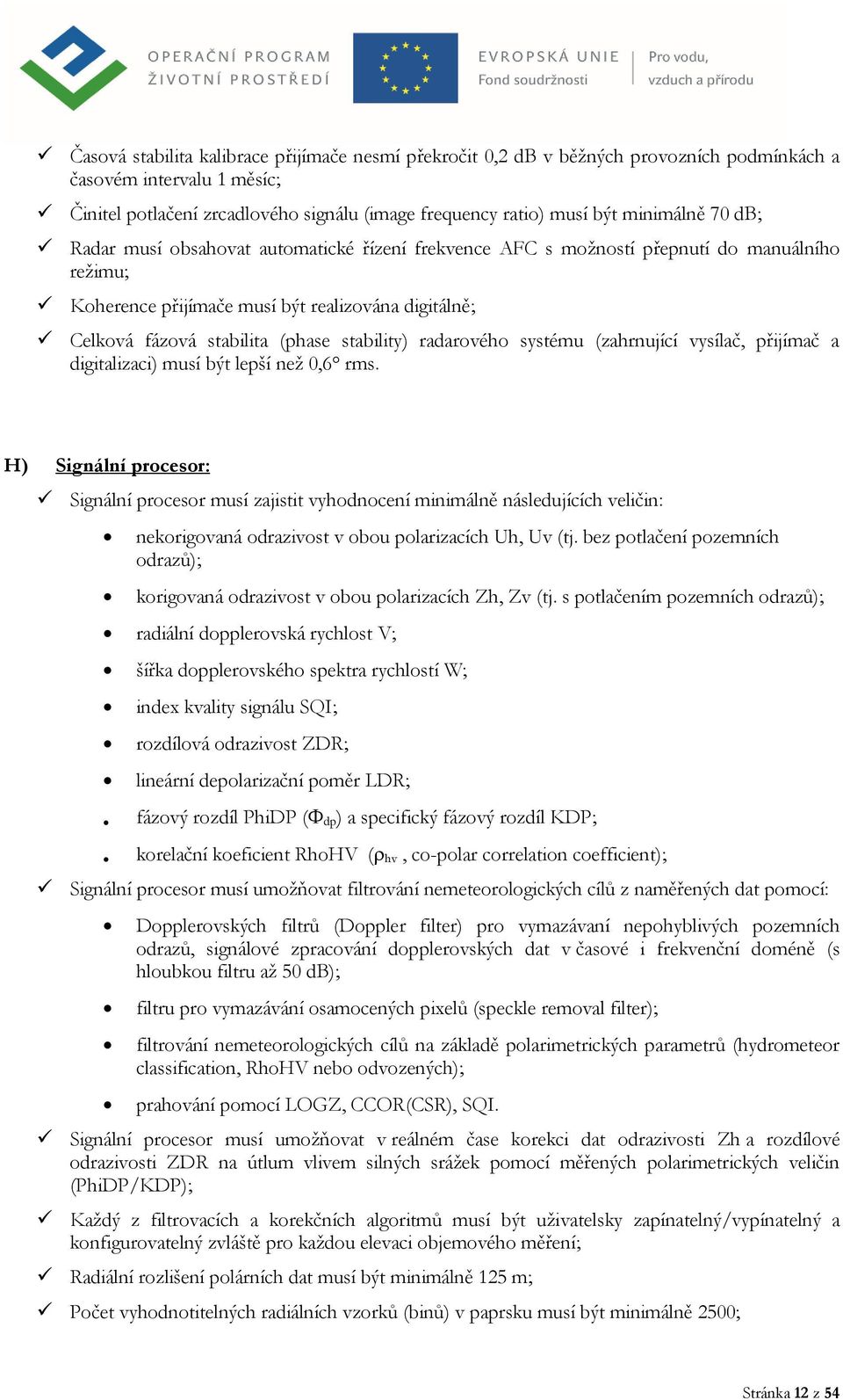 stability) radarového systému (zahrnující vysílač, přijímač a digitalizaci) musí být lepší než 0,6 rms.