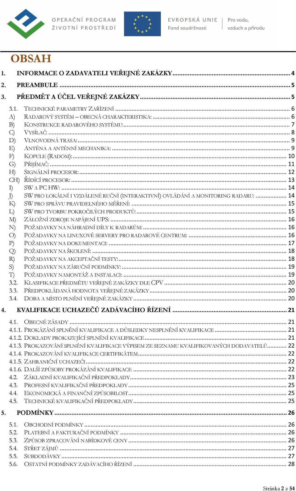 .. 12 CH) ŘÍDÍCÍ PROCESOR:... 13 I) SW A PC HW:... 14 J) SW PRO LOKÁLNÍ I VZDÁLENÉ RUČNÍ (INTERAKTIVNÍ) OVLÁDÁNÍ A MONITORING RADARU:... 14 K) SW PRO SPRÁVU PRAVIDELNÉHO MĚŘENÍ:.