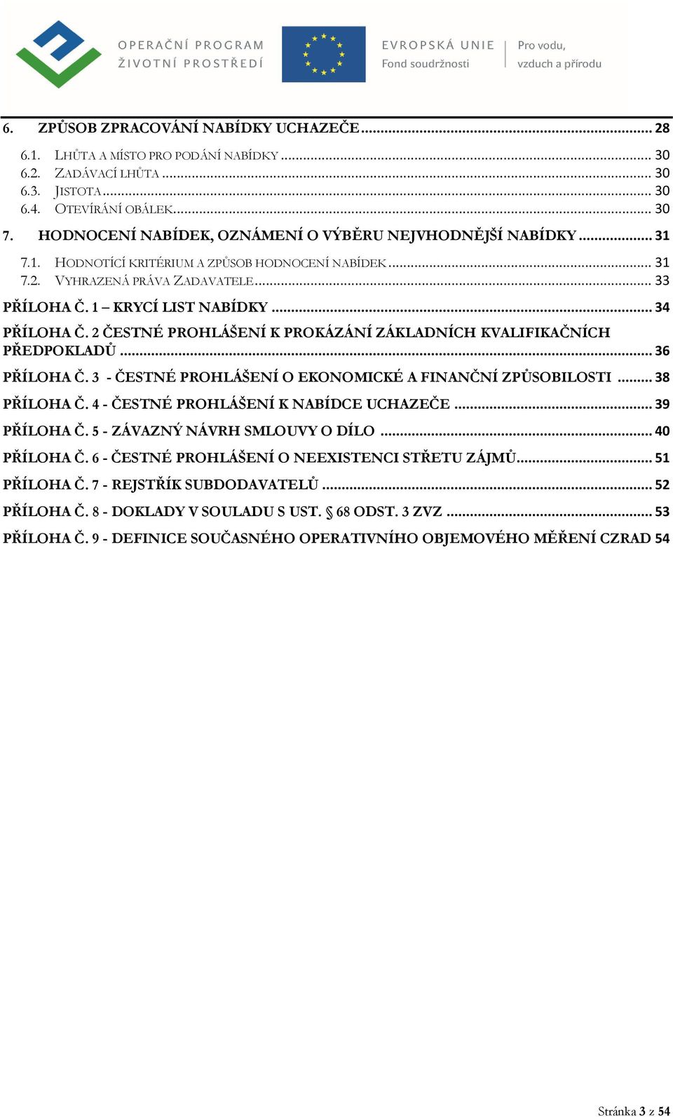 .. 34 PŘÍLOHA Č. 2 ČESTNÉ PROHLÁŠENÍ K PROKÁZÁNÍ ZÁKLADNÍCH KVALIFIKAČNÍCH PŘEDPOKLADŮ... 36 PŘÍLOHA Č. 3 - ČESTNÉ PROHLÁŠENÍ O EKONOMICKÉ A FINANČNÍ ZPŮSOBILOSTI... 38 PŘÍLOHA Č.