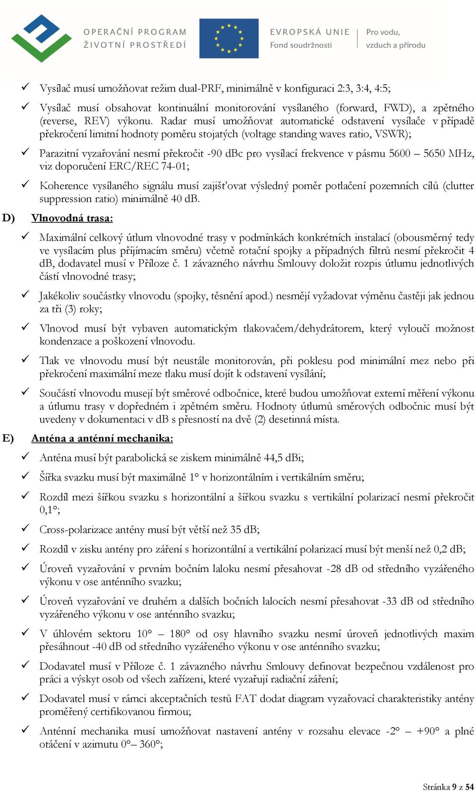 vysílací frekvence v pásmu 5600 5650 MHz, viz doporučení ERC/REC 74-01; Koherence vysílaného signálu musí zajišťovat výsledný poměr potlačení pozemních cílů (clutter suppression ratio) minimálně 40