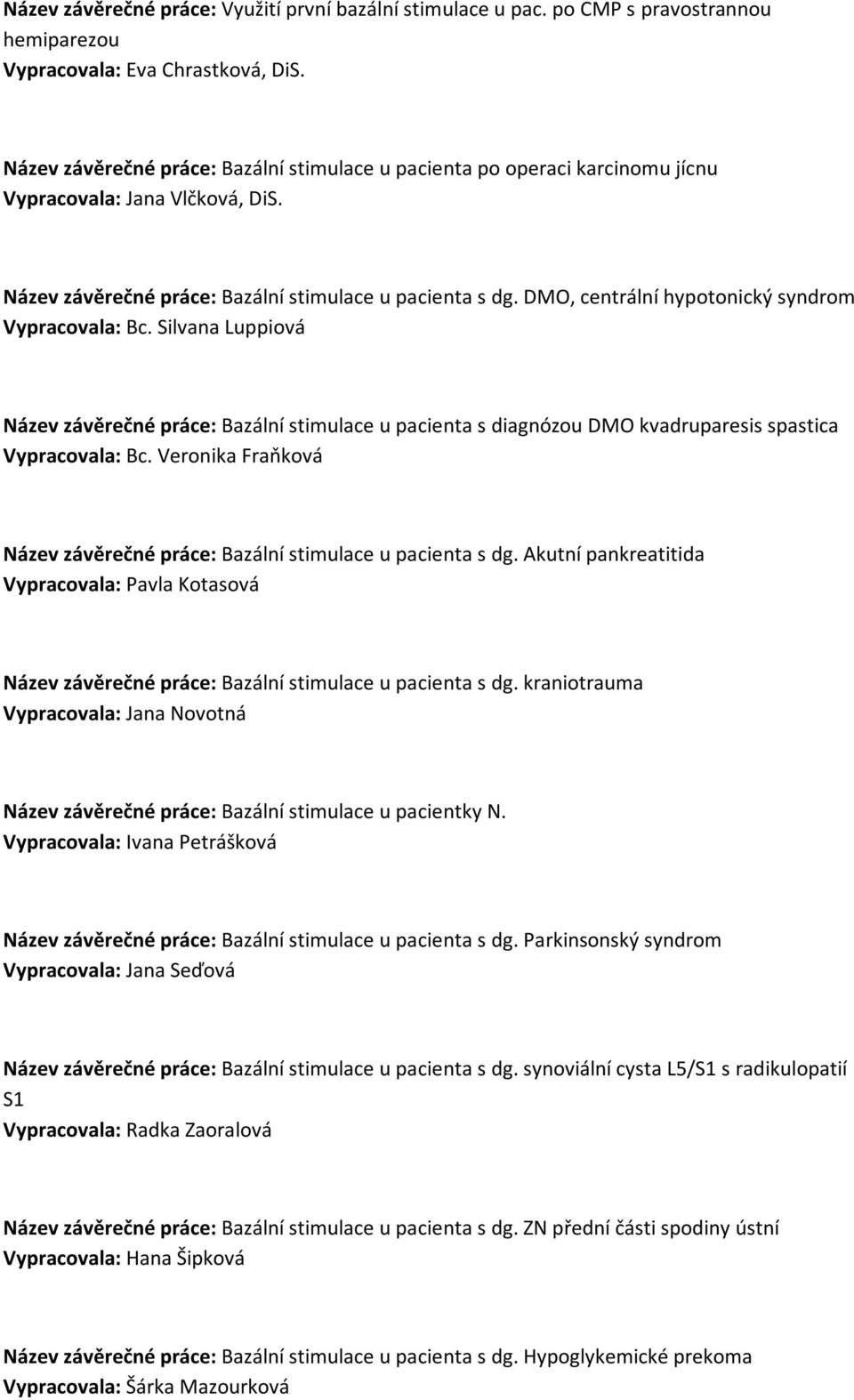 DMO, centrální hypotonický syndrom Vypracovala: Bc. Silvana Luppiová Název závěrečné práce: Bazální stimulace u pacienta s diagnózou DMO kvadruparesis spastica Vypracovala: Bc.