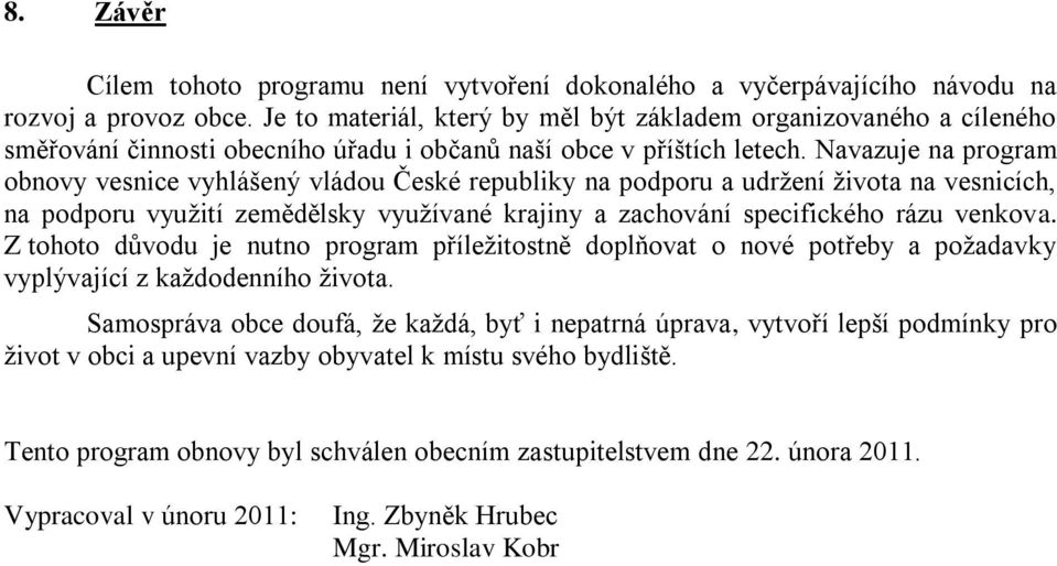 Navazuje na program obnovy vesnice vyhlášený vládou České republiky na podporu a udržení života na vesnicích, na podporu využití zemědělsky využívané krajiny a zachování specifického rázu venkova.