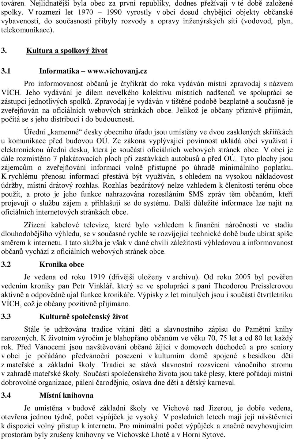 Kultura a spolkový život 3.1 Informatika www.vichovanj.cz Pro informovanost občanů je čtyřikrát do roka vydáván místní zpravodaj s názvem VÍCH.