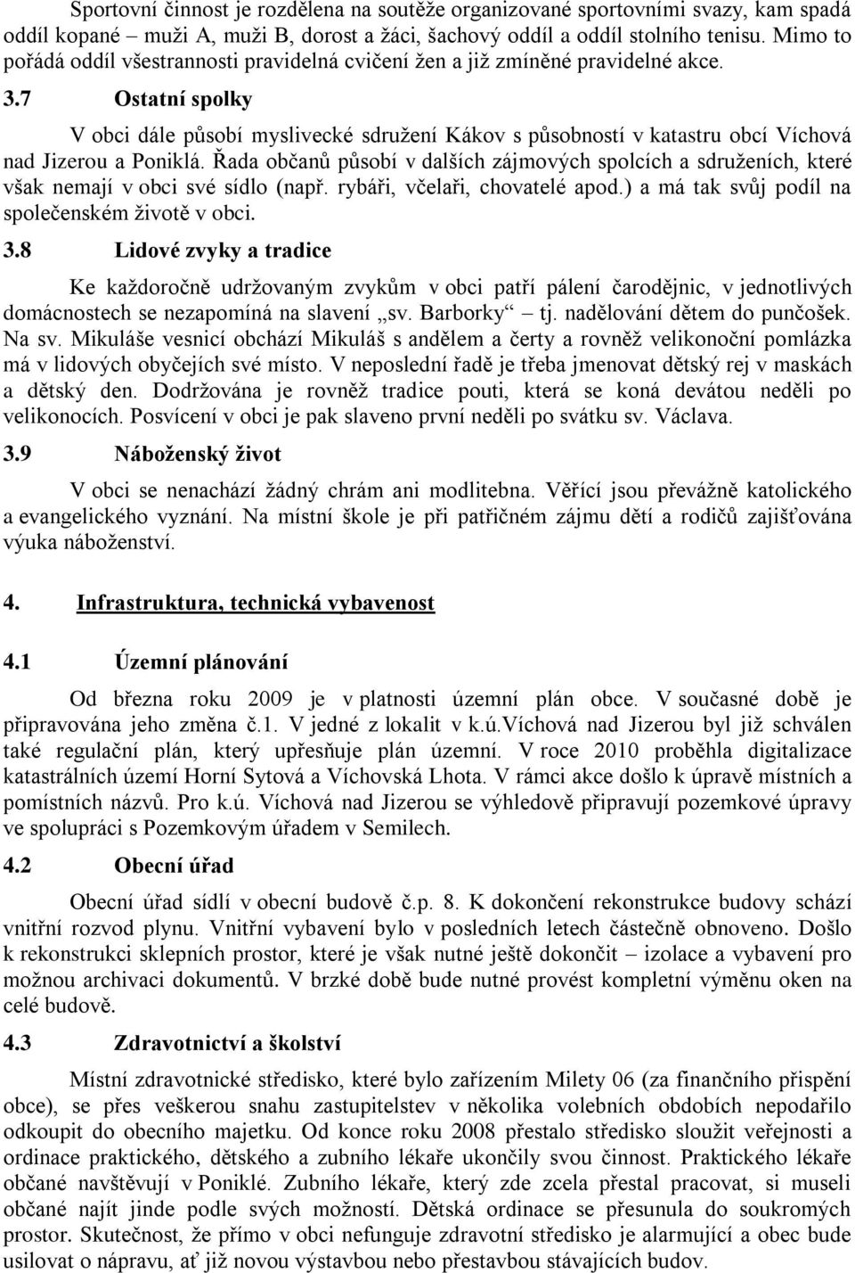 7 Ostatní spolky V obci dále působí myslivecké sdružení Kákov s působností v katastru obcí Víchová nad Jizerou a Poniklá.