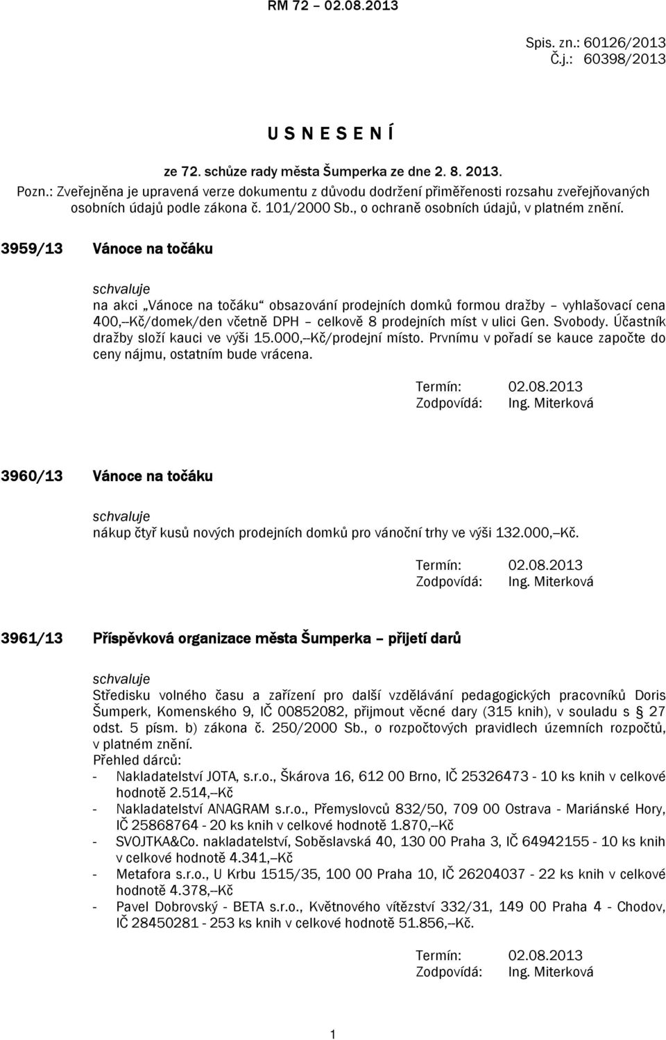 3959/13 Vánoce na točáku na akci Vánoce na točáku obsazování prodejních domků formou dražby vyhlašovací cena 400,--Kč/domek/den včetně DPH celkově 8 prodejních míst v ulici Gen. Svobody.