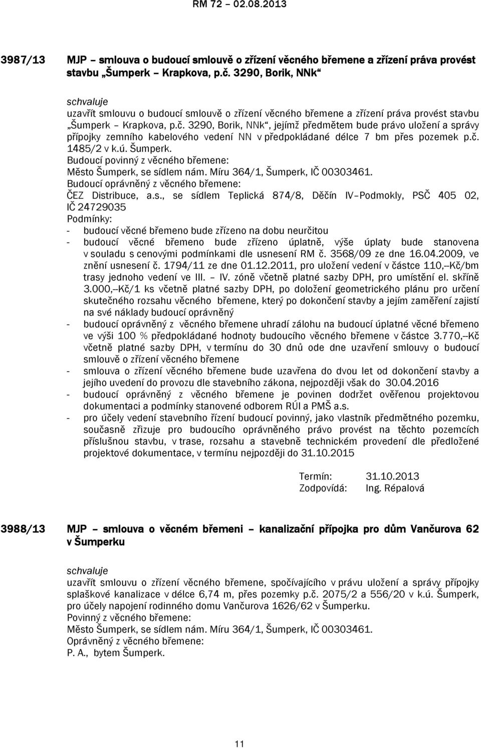 3290, Borik, NNk, jejímž předmětem bude právo uložení a správy přípojky zemního kabelového vedení NN v předpokládané délce 7 bm přes pozemek p.č. 1485/2 v k.ú. Šumperk.