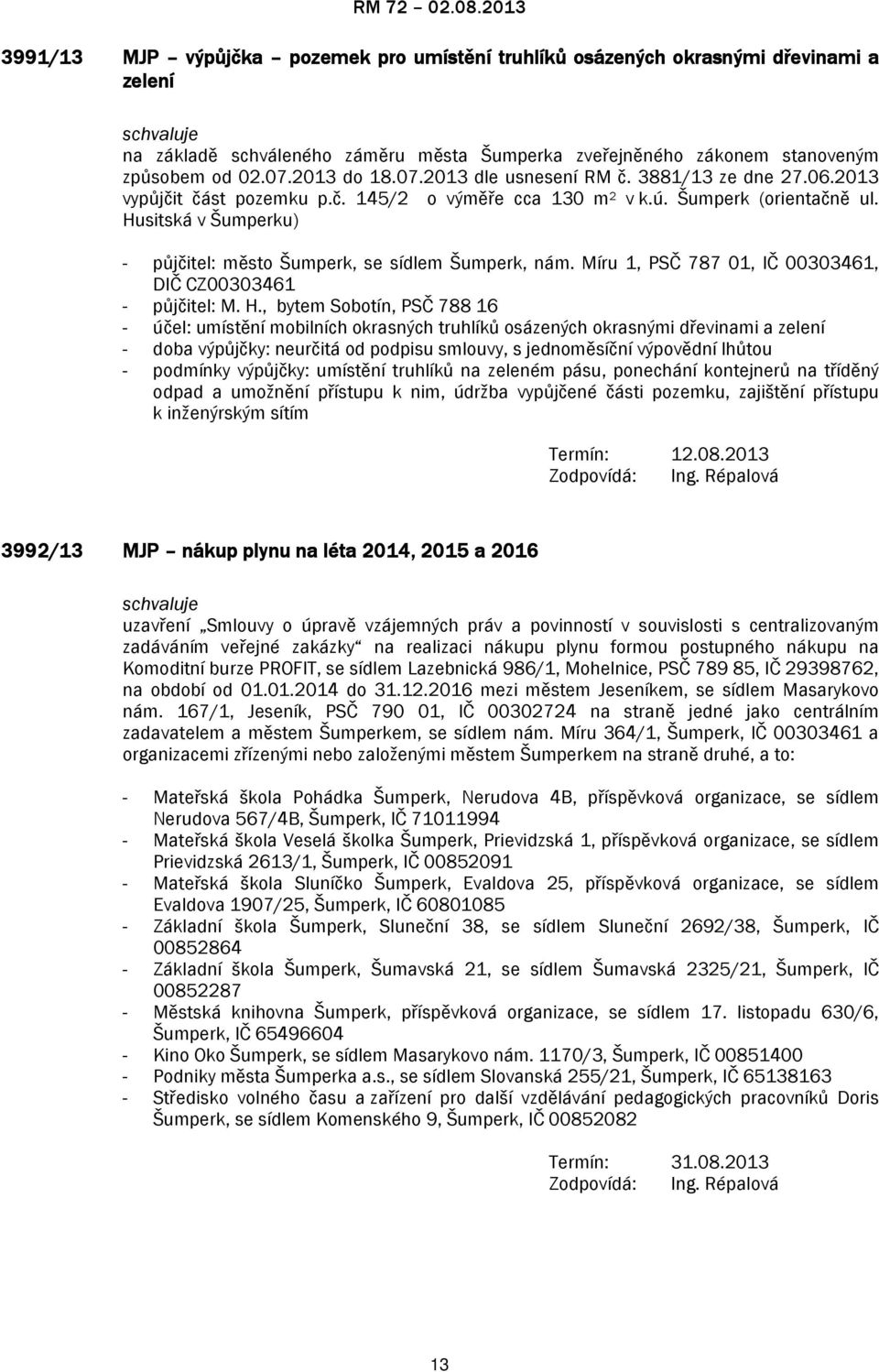 Husitská v Šumperku) - půjčitel: město Šumperk, se sídlem Šumperk, nám. Míru 1, PSČ 787 01, IČ 00303461, DIČ CZ00303461 - půjčitel: M. H.