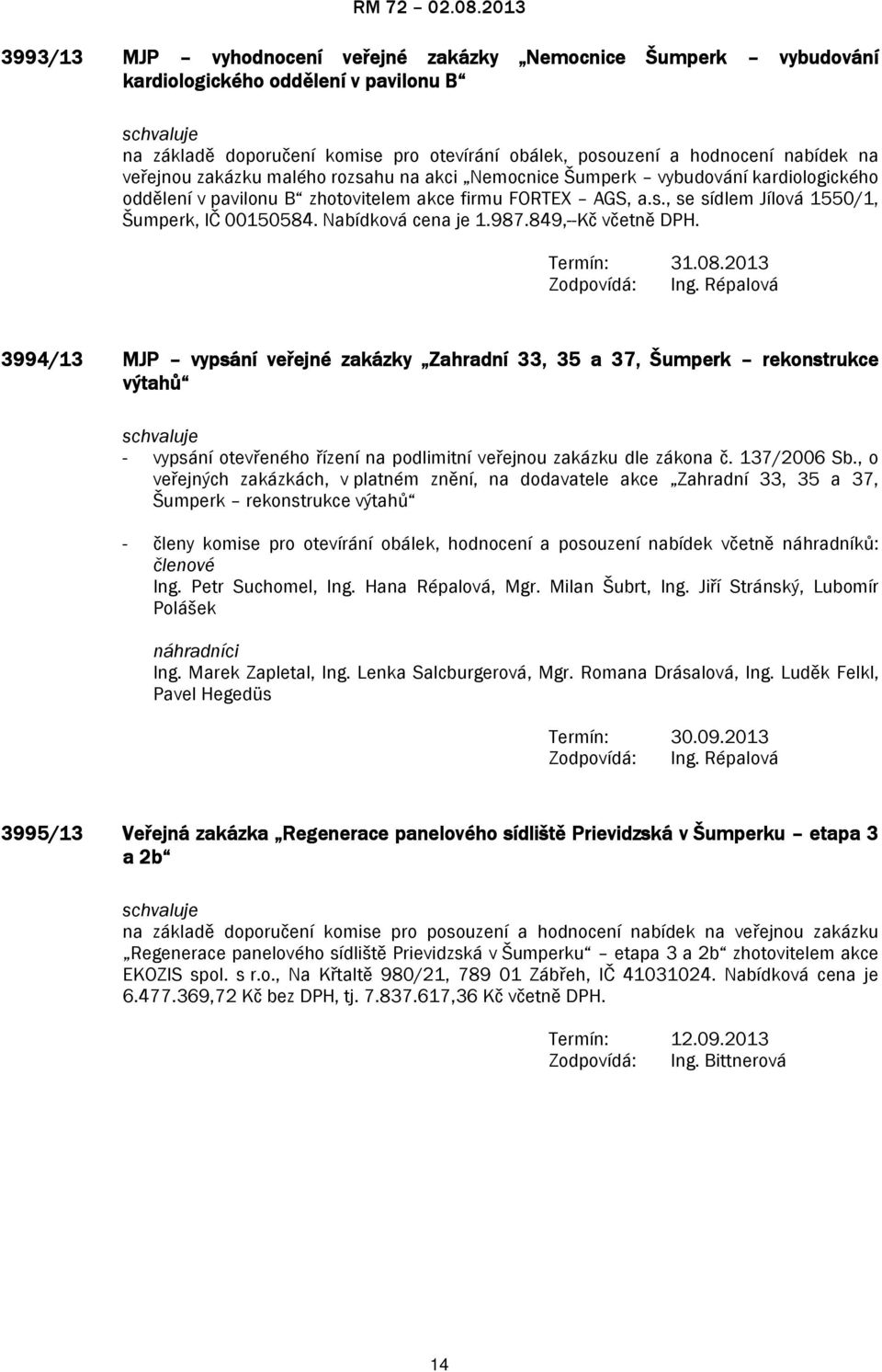 Nabídková cena je 1.987.849,--Kč včetně DPH.