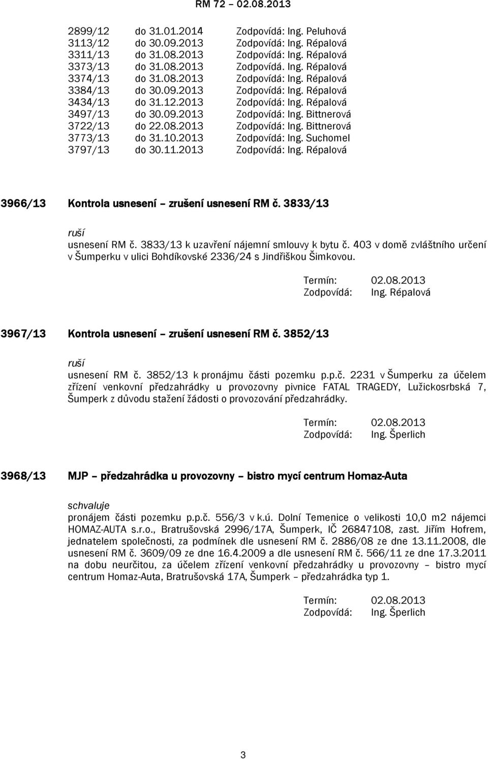 2013 3966/13 Kontrola usnesení zrušení usnesení RM č. 3833/13 ruší usnesení RM č. 3833/13 k uzavření nájemní smlouvy k bytu č.