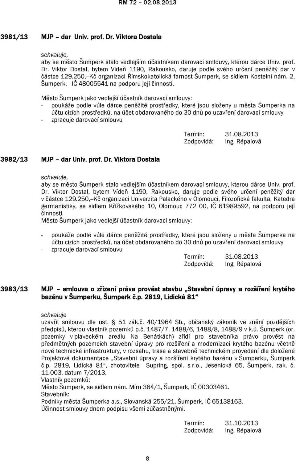 Město Šumperk jako vedlejší účastník darovací smlouvy: - poukáže podle vůle dárce peněžité prostředky, které jsou složeny u města Šumperka na účtu cizích prostředků, na účet obdarovaného do 30 dnů po