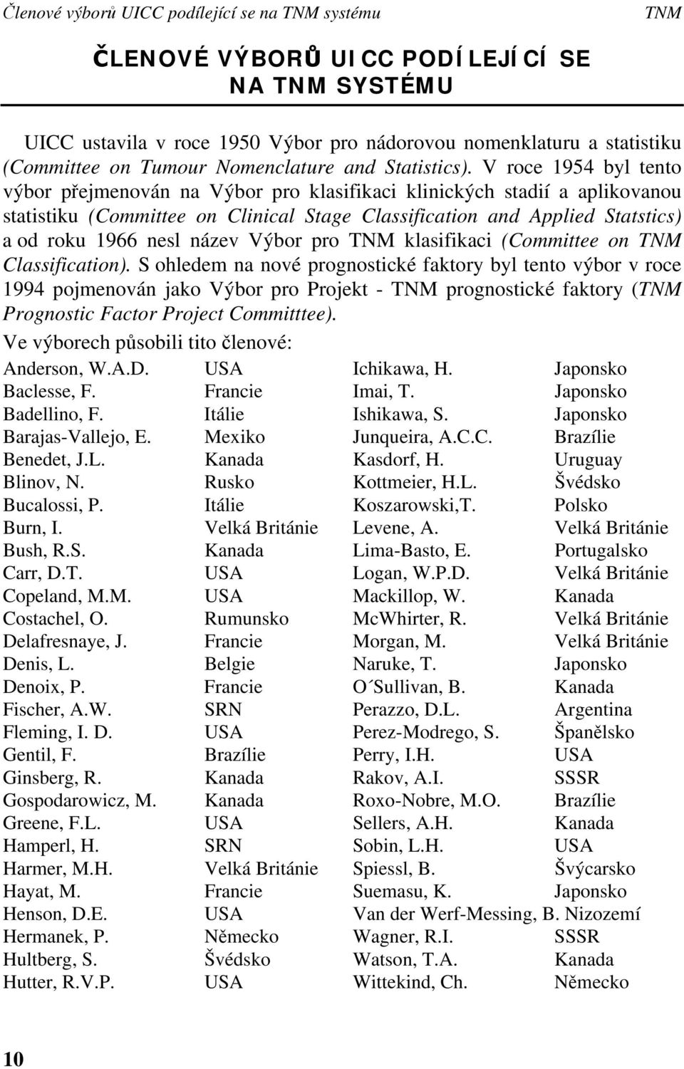 V roce 1954 byl tento výbor přejmenován na Výbor pro klasifikaci klinických stadií a aplikovanou statistiku (Committee on Clinical Stage Classification and Applied Statstics) a od roku 1966 nesl