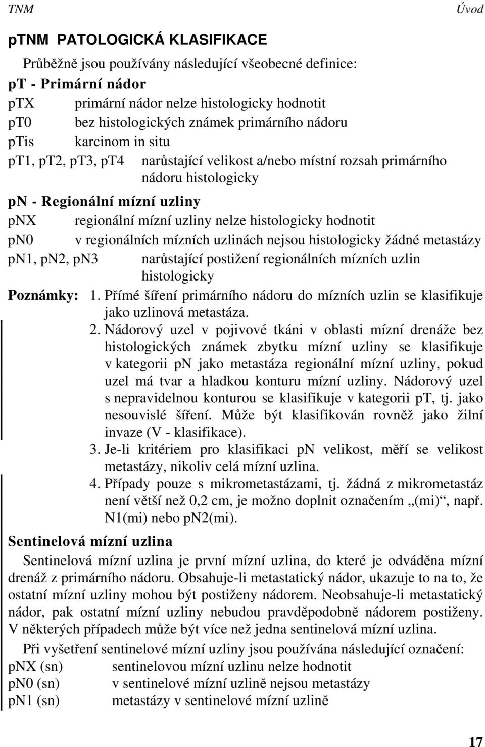 hodnotit pn0 v regionálních mízních uzlinách nejsou histologicky žádné metastázy pn1, pn2, pn3 narůstající postižení regionálních mízních uzlin histologicky Poznámky: 1.