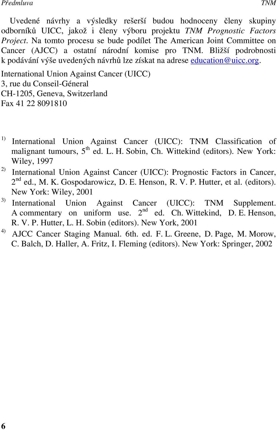 org. International Union Against Cancer (UICC) 3, rue du Conseil-Géneral CH-1205, Geneva, Switzerland Fax 41 22 8091810 1) 2) 3) 4) International Union Against Cancer (UICC): Classification of