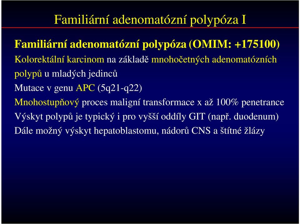 (5q21-q22) Mnohostupňový proces maligní transformace x až 100% penetrance Výskyt polypů je