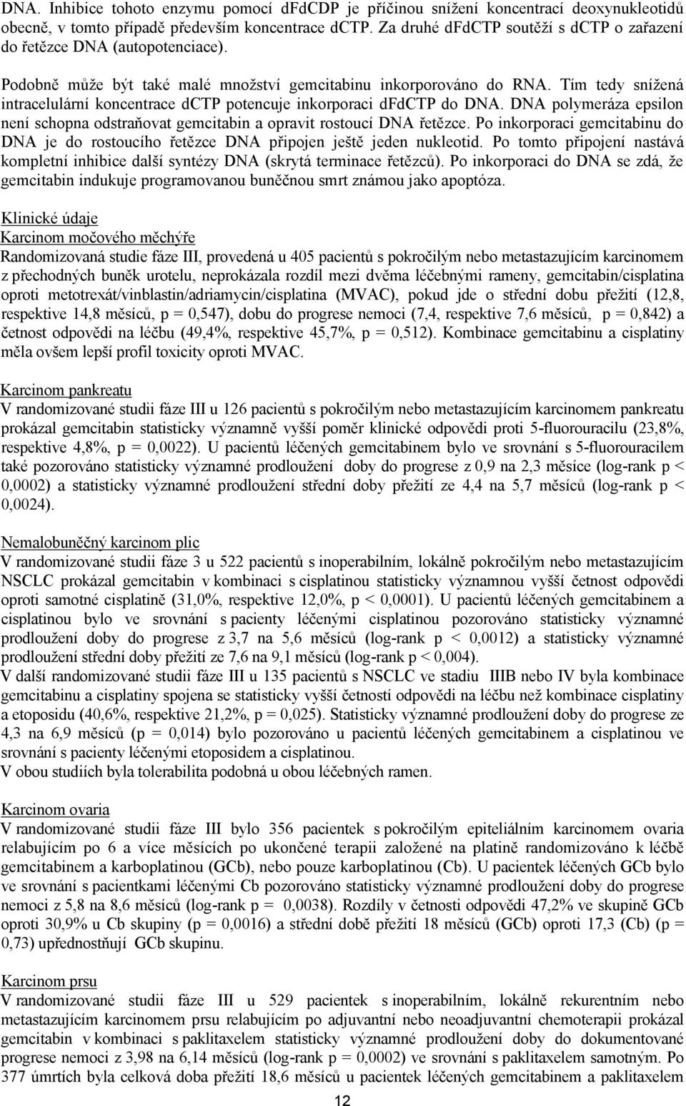 Tím tedy snížená intracelulární koncentrace dctp potencuje inkorporaci dfdctp do DNA. DNA polymeráza epsilon není schopna odstraňovat gemcitabin a opravit rostoucí DNA řetězce.