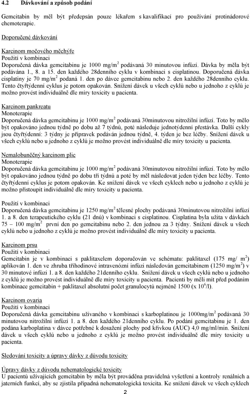 den každého 28denního cyklu v kombinaci s cisplatinou. Doporučená dávka cisplatiny je 70 mg/m 2 podaná 1. den po dávce gemcitabinu nebo 2. den každého 28denního cyklu.