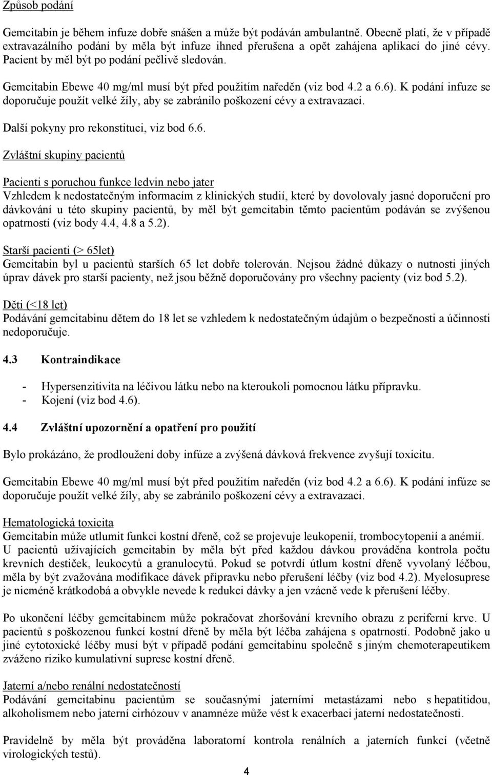 Gemcitabin Ebewe 40 mg/ml musí být před použitím naředěn (viz bod 4.2 a 6.6). K podání infuze se doporučuje použít velké žíly, aby se zabránilo poškození cévy a extravazaci.