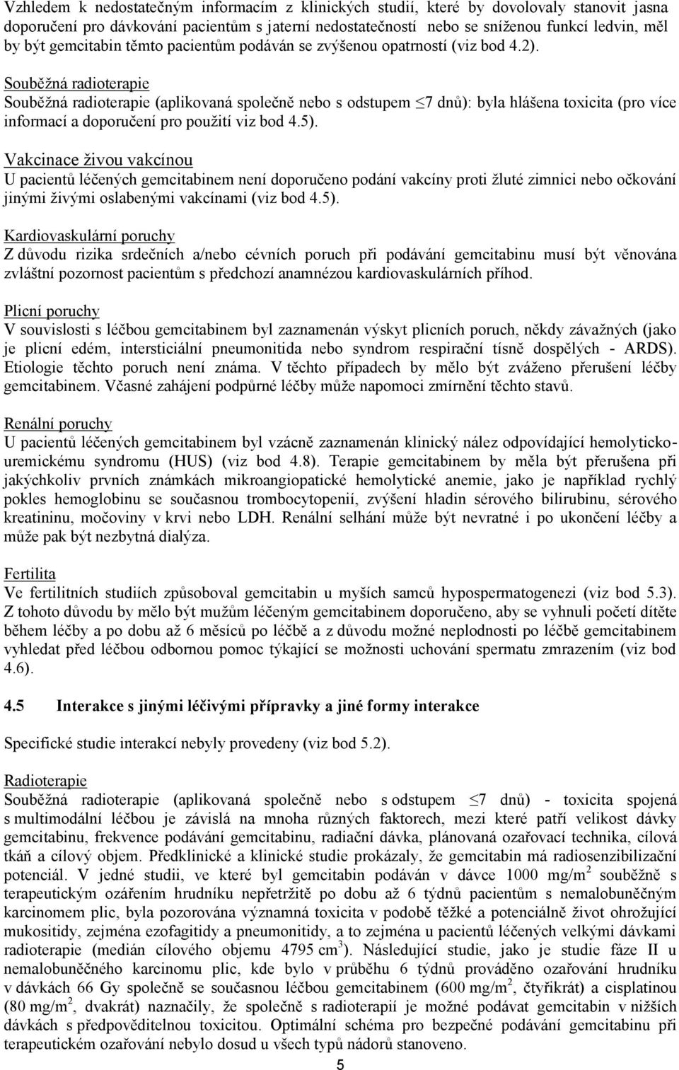 Souběžná radioterapie Souběžná radioterapie (aplikovaná společně nebo s odstupem 7 dnů): byla hlášena toxicita (pro více informací a doporučení pro použití viz bod 4.5).