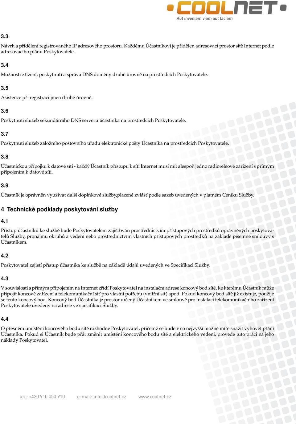 3.7 Poskytnutí služeb záložního poštovního úřadu elektronické pošty Účastníka na prostředcích Poskytovatele. 3.