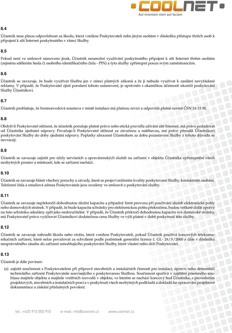 služby zpřístupní pouze svým zaměstnancům. 8.6 Účastník se zavazuje, že bude využívat Službu jen v rámci platných zákonů a že ji nebude využívat k zasílání nevyžádané reklamy.