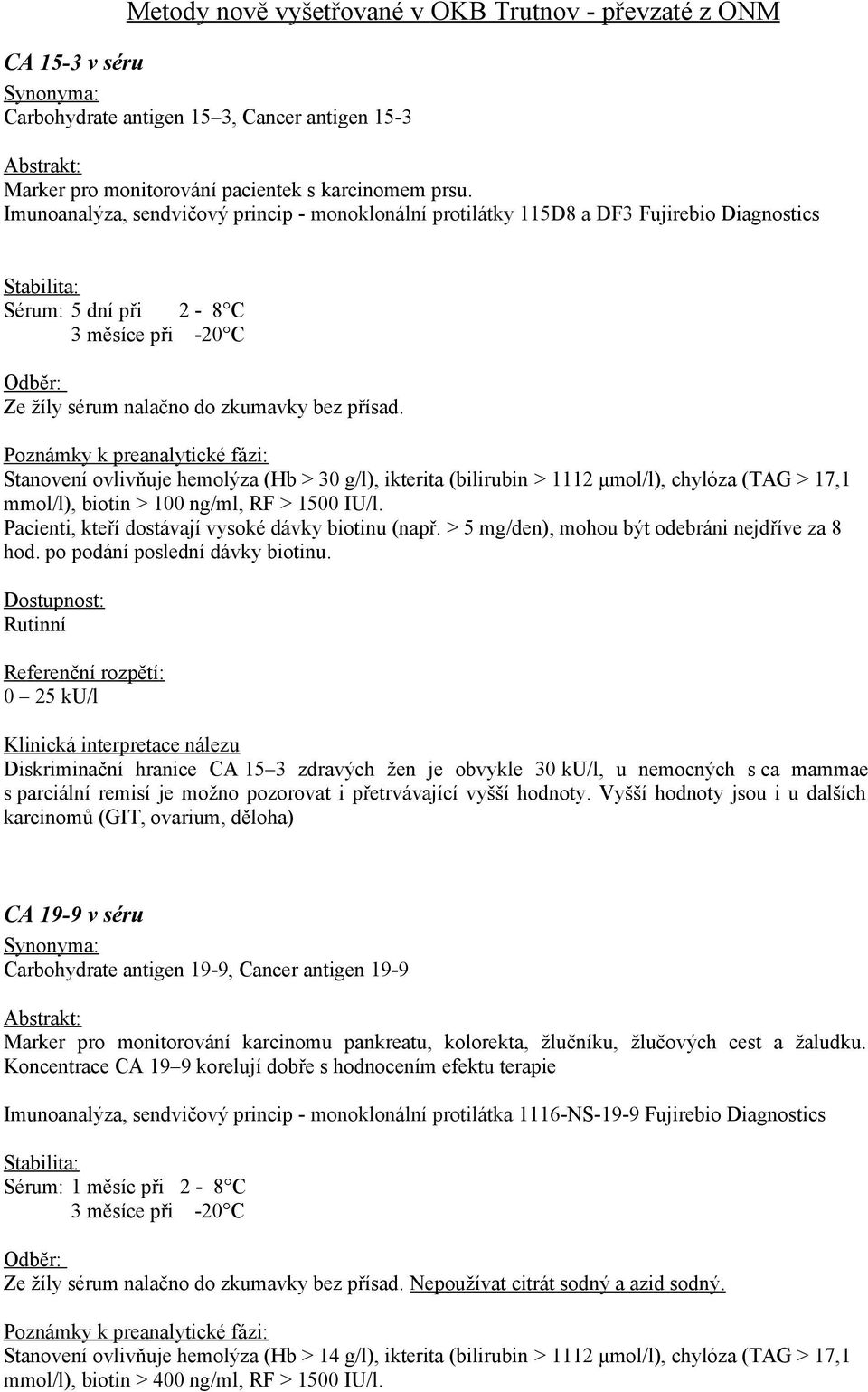 Stanovení ovlivňuje hemolýza (Hb > 30 g/l), ikterita (bilirubin > 1112 μmol/l), chylóza (TAG > 17,1 mmol/l), biotin > 100 ng/ml, RF > 1500 IU/l. Pacienti, kteří dostávají vysoké dávky biotinu (např.