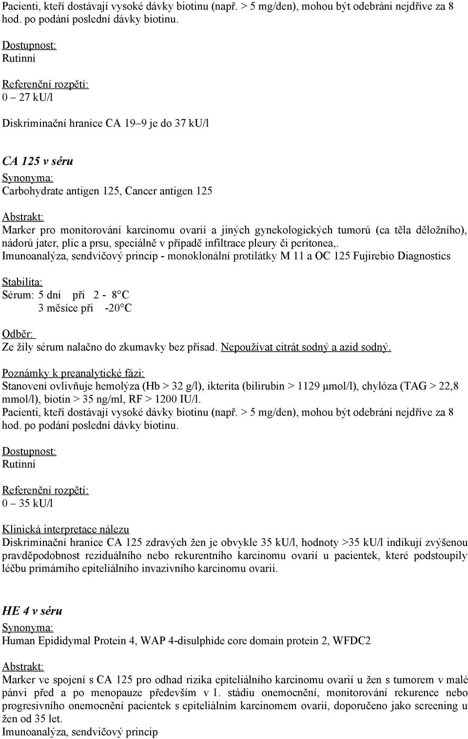 a jiných gynekologických tumorů (ca těla děložního), nádorů jater, plic a prsu, speciálně v případě infiltrace pleury či peritonea,.