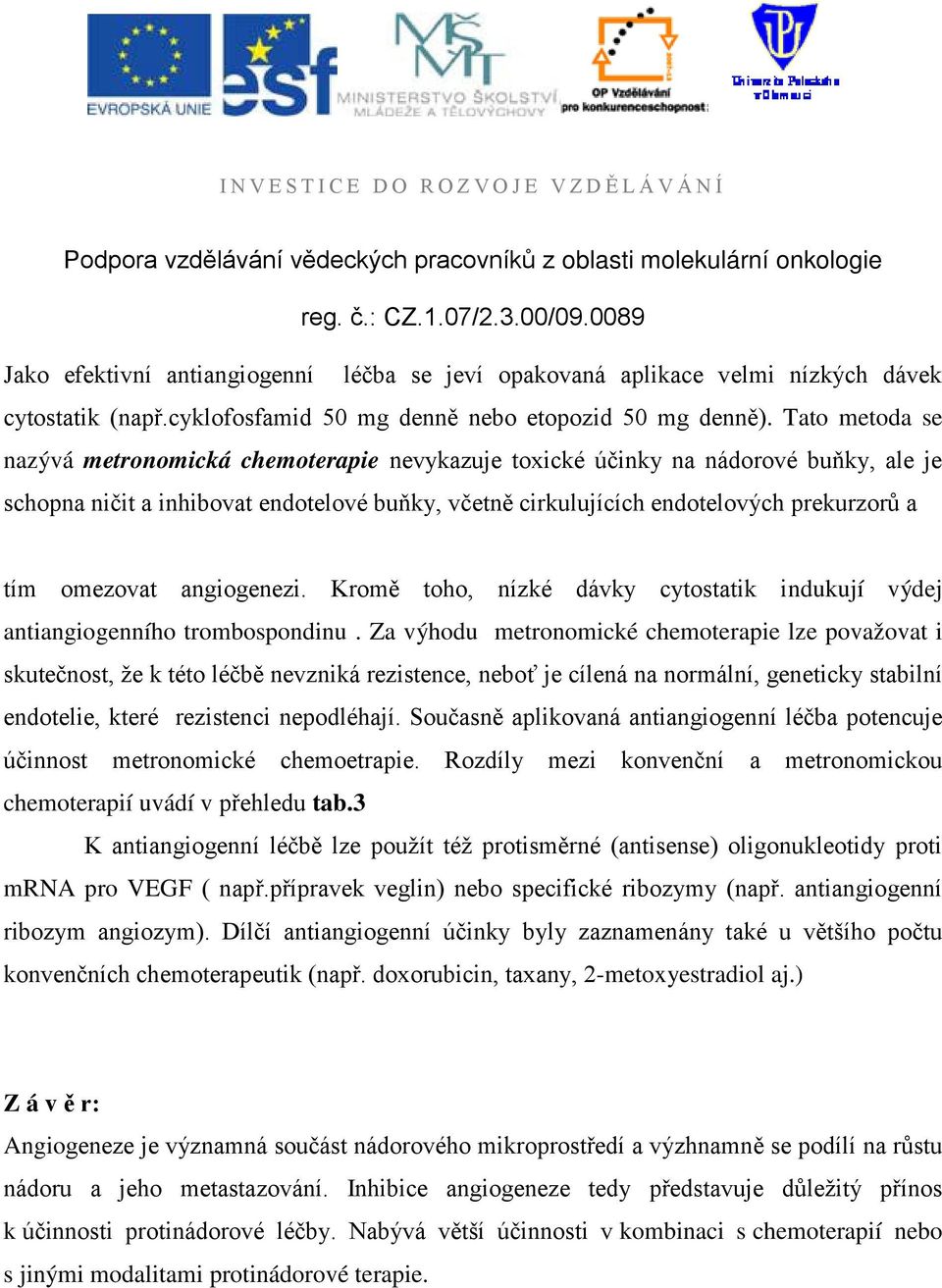 omezovat angiogenezi. Kromě toho, nízké dávky cytostatik indukují výdej antiangiogenního trombospondinu.