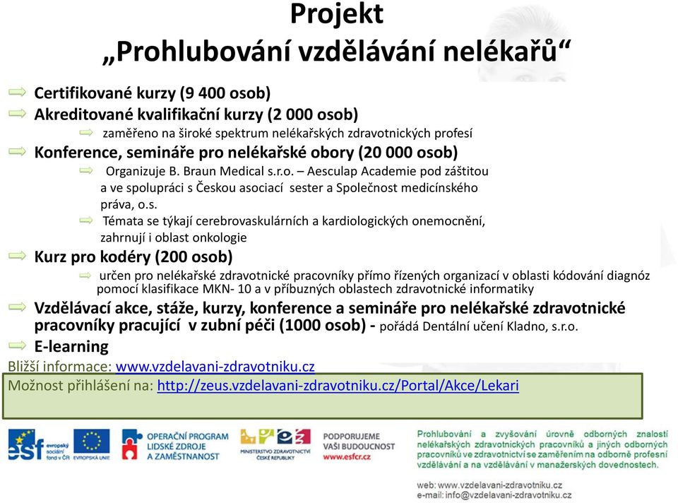 týkají cerebrovaskulárních a kardiologických onemocnění, zahrnují i oblast onkologie Kurz pro kodéry (200 osob) určen pro nelékařské zdravotnické pracovníky přímo řízených organizací v oblasti