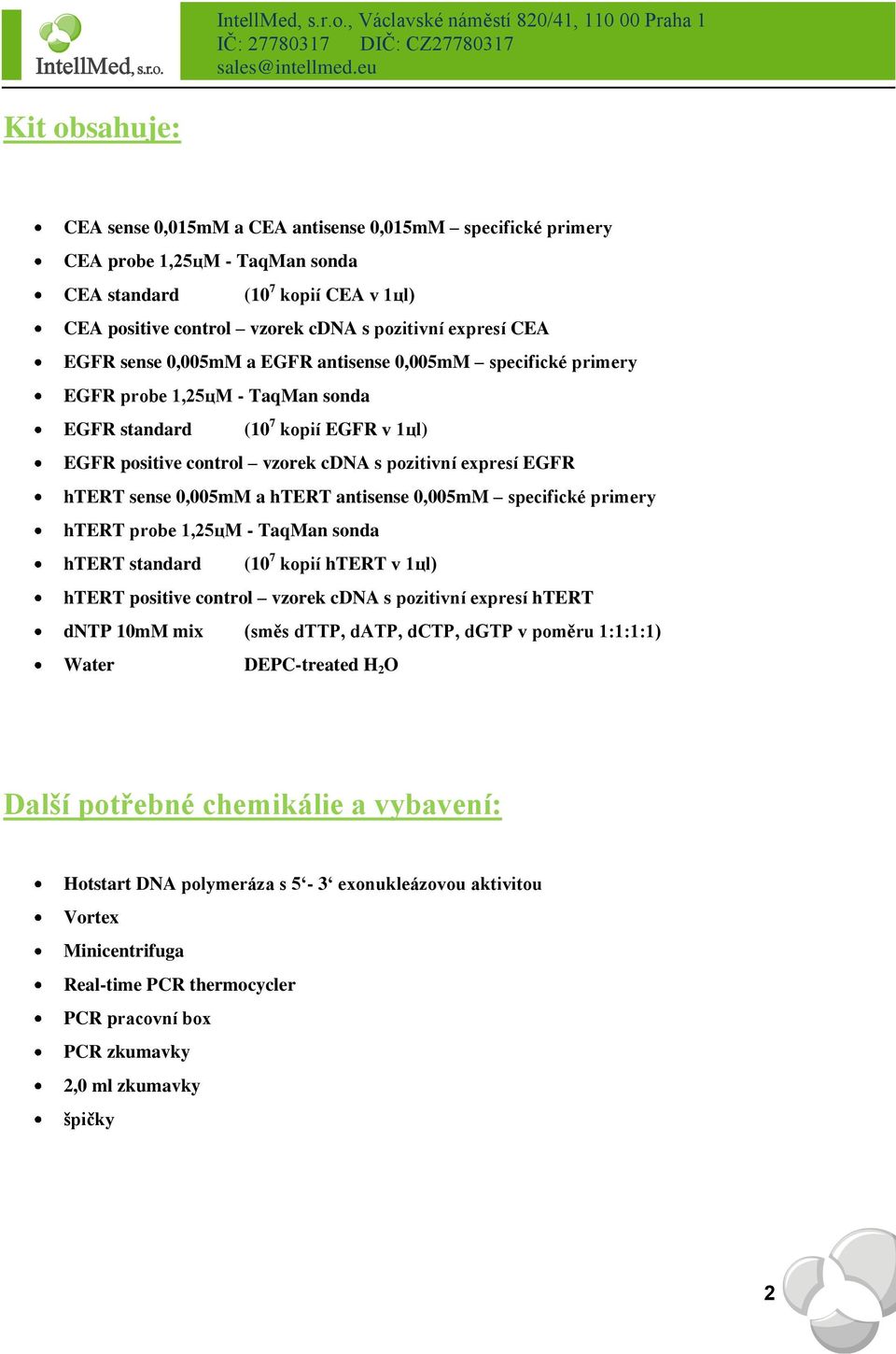 sense 0,005mM a htert antisense 0,005mM specifické primery htert probe 1,25цM - TaqMan sonda htert standard (10 7 kopií htert v 1цl) htert positive control vzorek cdna s pozitivní expresí htert dntp