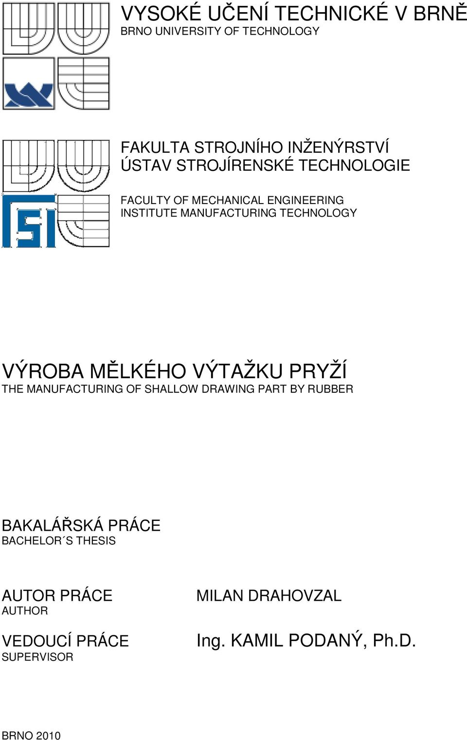 VÝROBA MĚLKÉHO VÝTAŽKU PRYŽÍ THE MANUFACTURING OF SHALLOW DRAWING PART BY RUBBER BAKALÁŘSKÁ PRÁCE