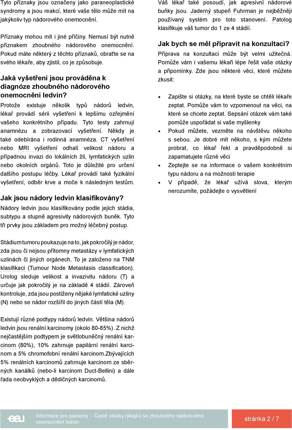 Jaká vyšetření jsou prováděna k diagnóze zhoubného nádorového? Protože existuje několik typů nádorů ledvin, lékař provádí sérii vyšetření k lepšímu ozřejmění vašeho konkrétního případu.