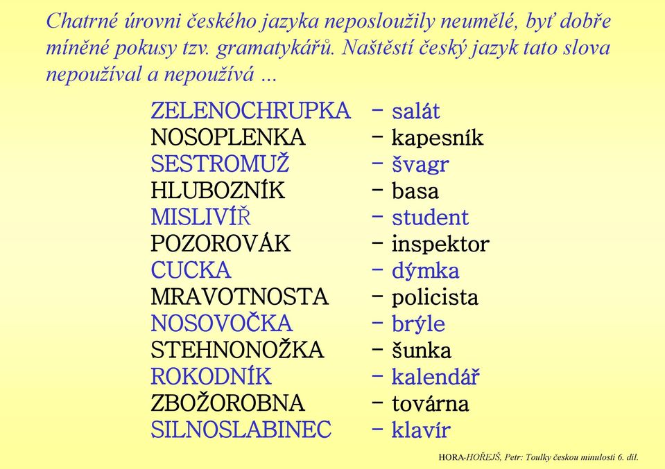 POZOROVÁK CUCKA MRAVOTNOSTA NOSOVOČKA STEHNONOŽKA ROKODNÍK ZBOŽOROBNA SILNOSLABINEC - salát - apesní - švagr -