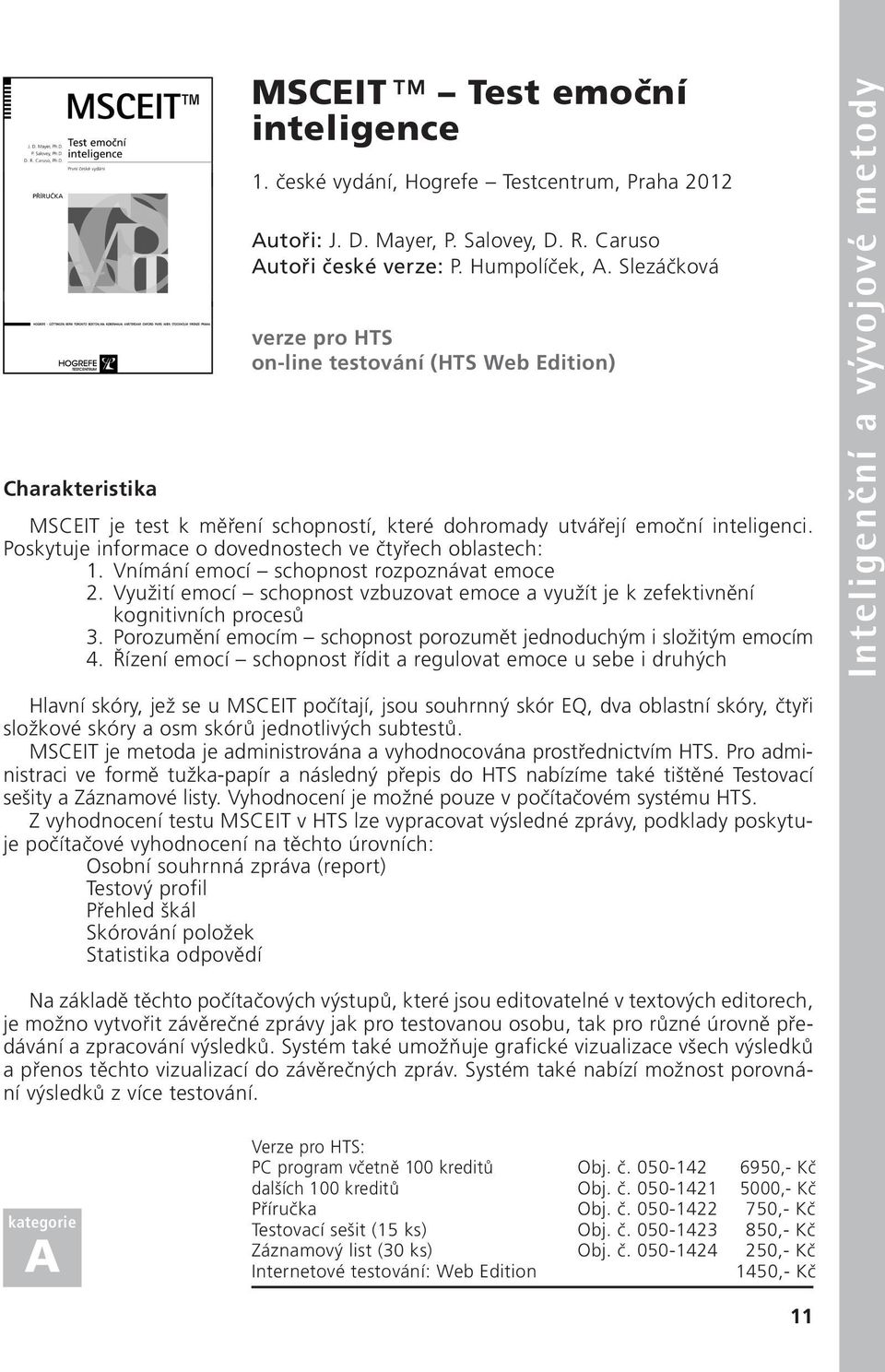 Poskytuje informace o dovednostech ve čtyřech oblastech: 1. Vnímání emocí schopnost rozpoznávat emoce 2. Využití emocí schopnost vzbuzovat emoce a využít je k zefektivnění kognitivních procesů 3.