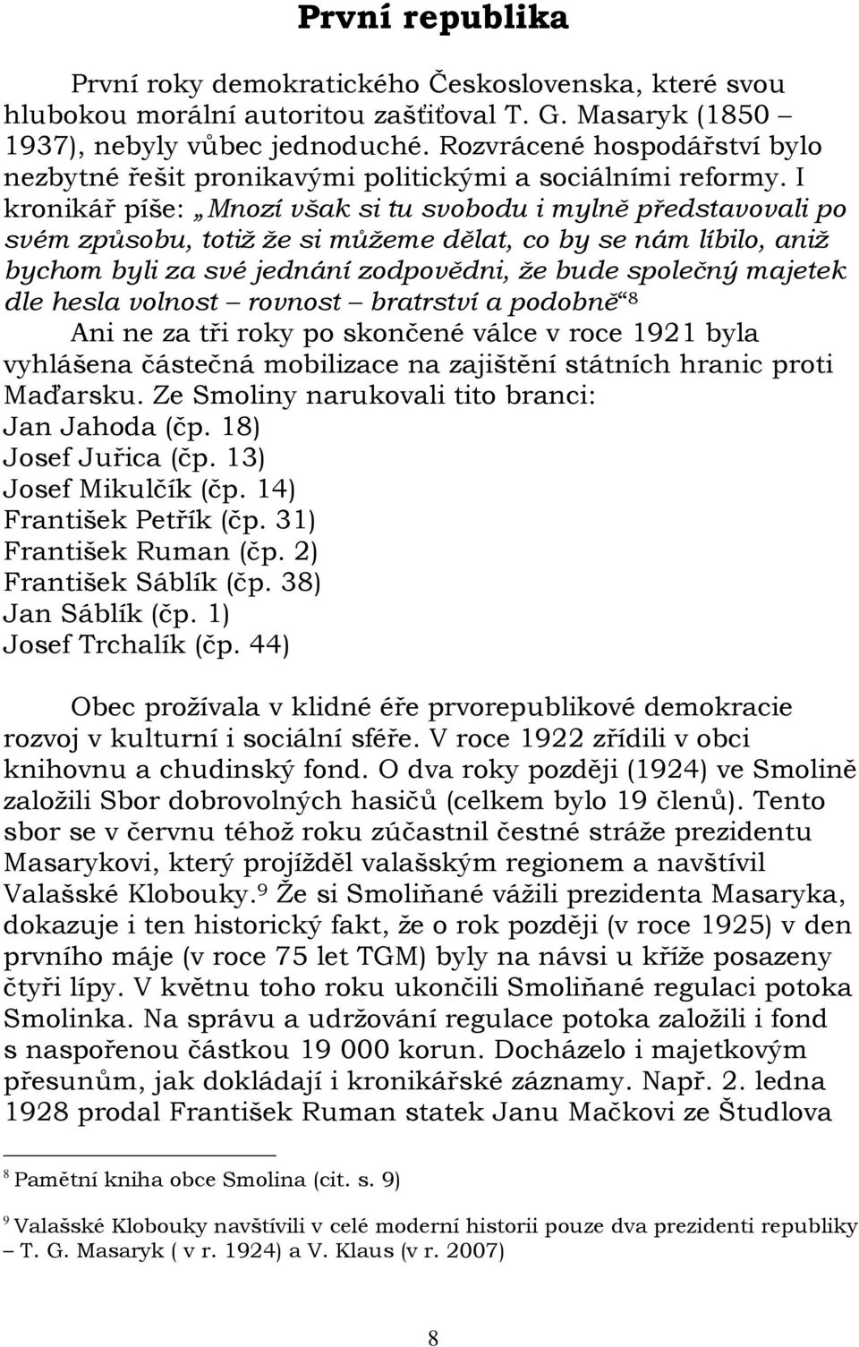 I kronikář píše: Mnozí však si tu svobodu i mylně představovali po svém způsobu, totiž že si můžeme dělat, co by se nám líbilo, aniž bychom byli za své jednání zodpovědni, že bude společný majetek