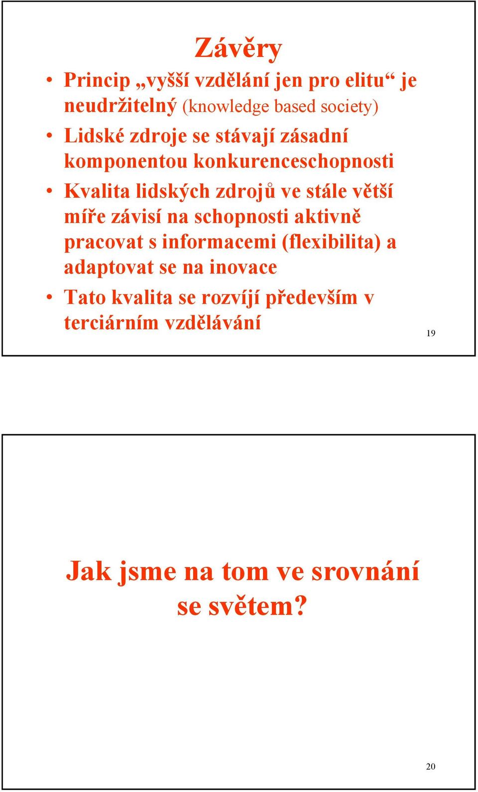 míře závisí na schopnosti aktivně pracovat s informacemi (flexibilita) a adaptovat se na inovace