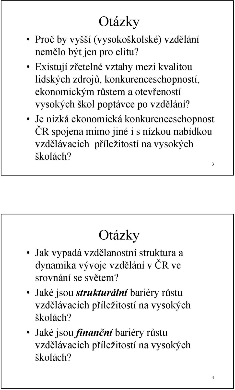 Je nízká ekonomická konkurenceschopnost ČR spojena mimo jiné i s nízkou nabídkou vzdělávacích příležitostí na vysokých školách?