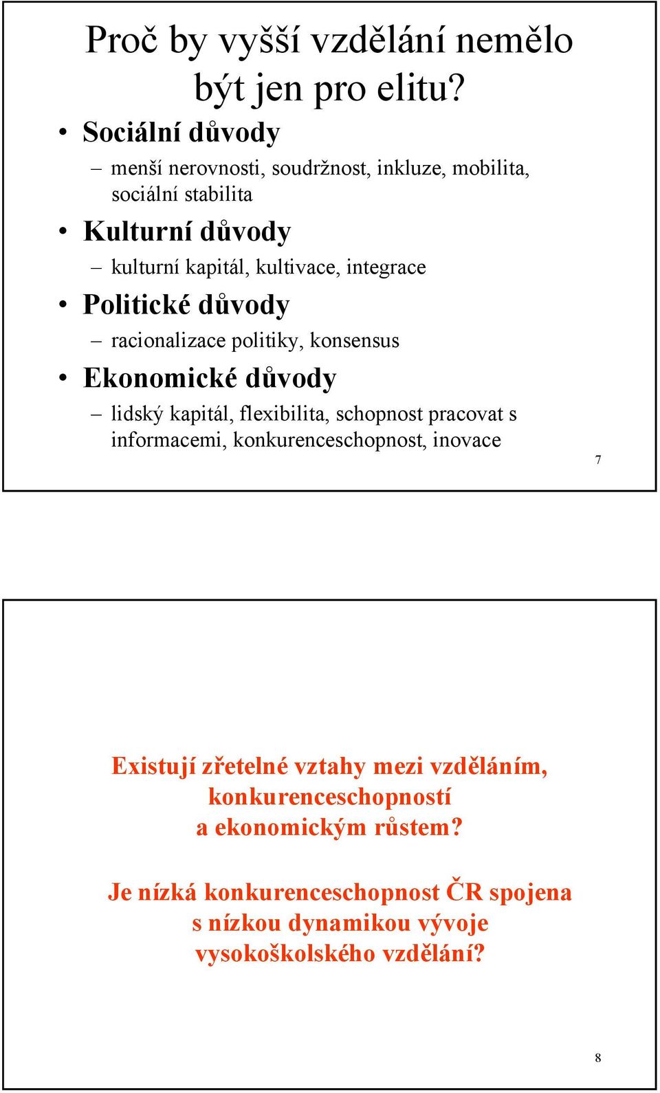 integrace Politické důvody racionalizace politiky, konsensus Ekonomické důvody lidský kapitál, flexibilita, schopnost pracovat s