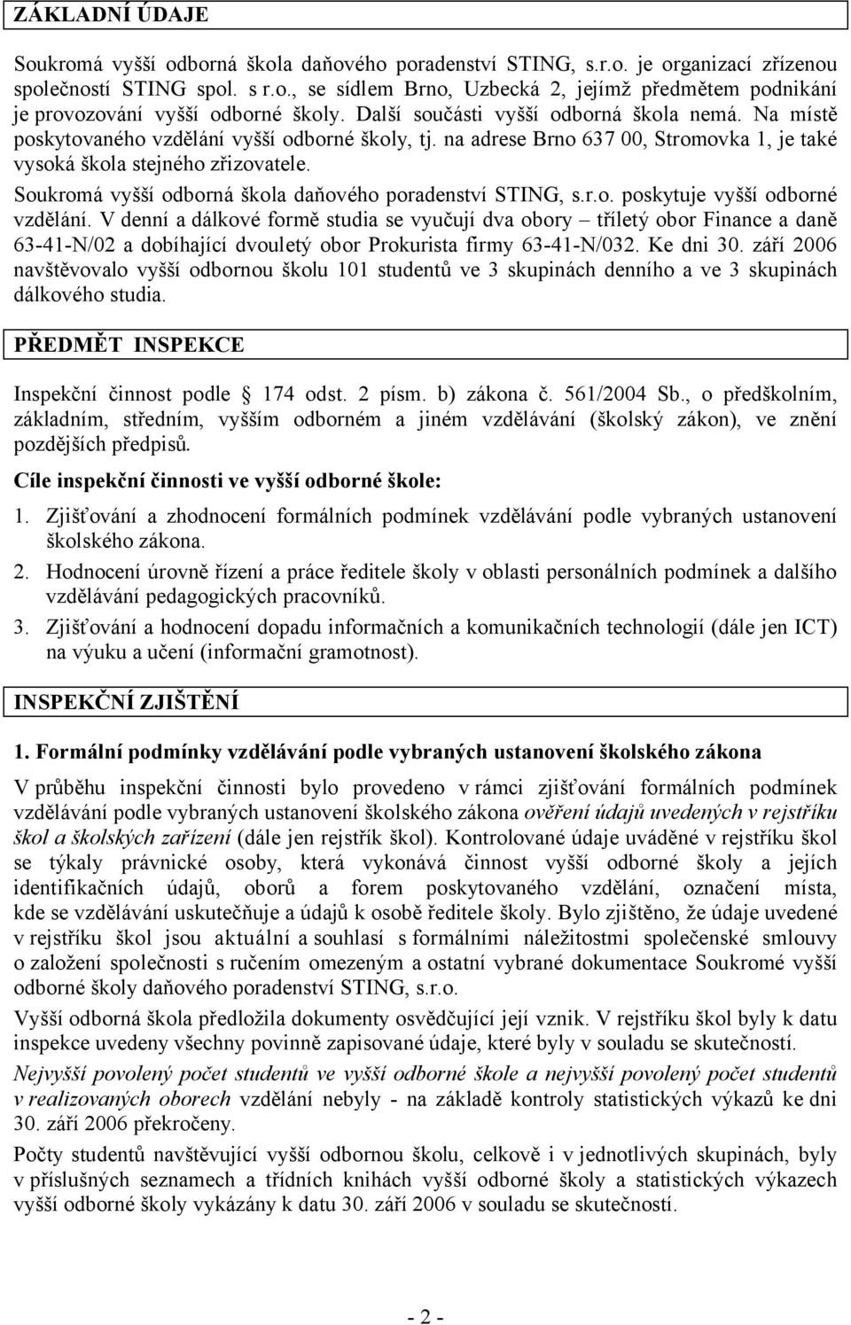 Soukromá vyšší odborná škola daňového poradenství STING, s.r.o. poskytuje vyšší odborné vzdělání.