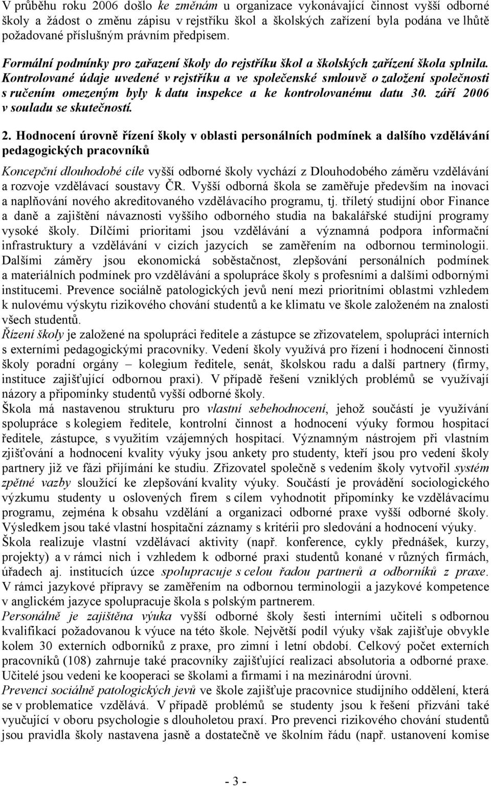 Kontrolované údaje uvedené v rejstříku a ve společenské smlouvě o založení společnosti s ručením omezeným byly k datu inspekce a ke kontrolovanému datu 30. září 20