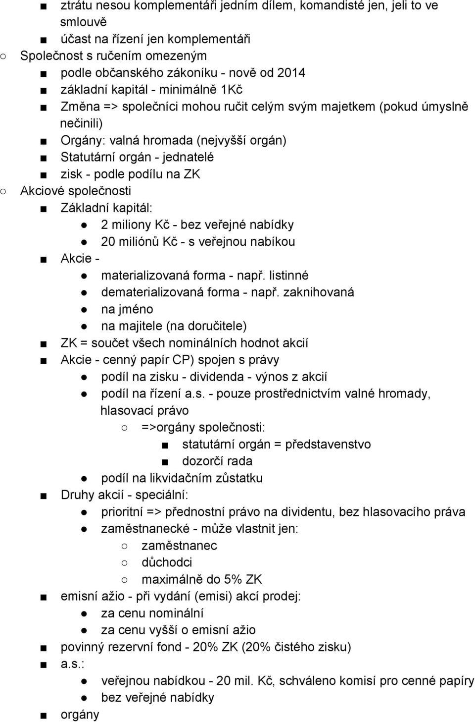 společnosti Základní kapitál: 2 miliony Kč bez veřejné nabídky 20 miliónů Kč s veřejnou nabíkou Akcie materializovaná forma např. listinné dematerializovaná forma např.