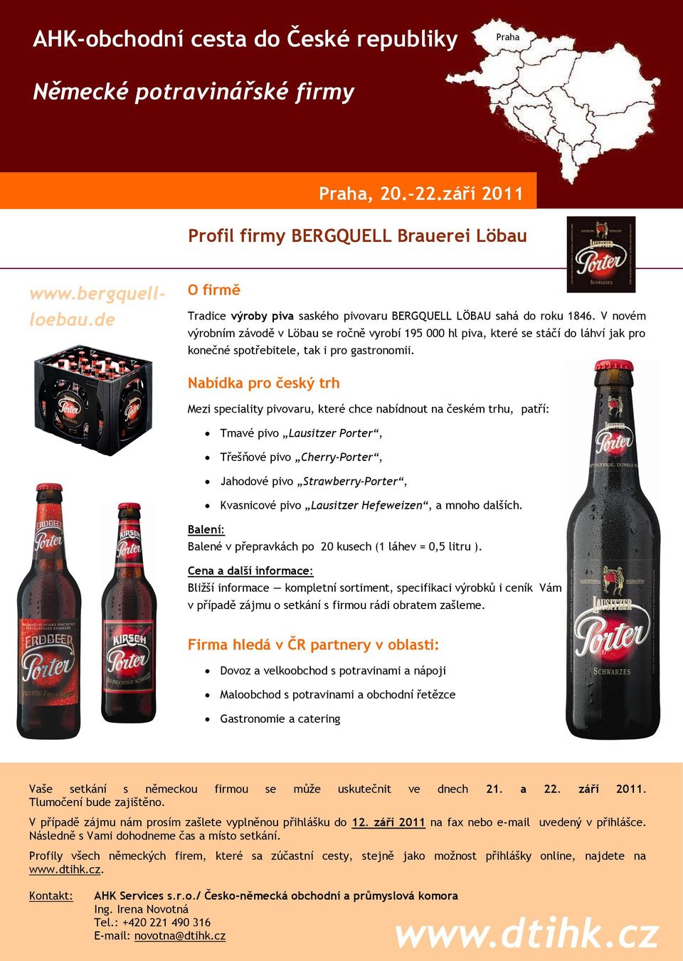 Mezi speciality pivovaru, které chce nabídnout na českém trhu, patří: Tmavé pivo Lausitzer Porter, Třešňové pivo Cherry-Porter, Jahodové pivo Strawberry-Porter, Kvasnicové pivo Lausitzer Hefeweizen,
